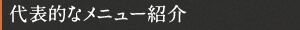 代表的なメニュー紹介